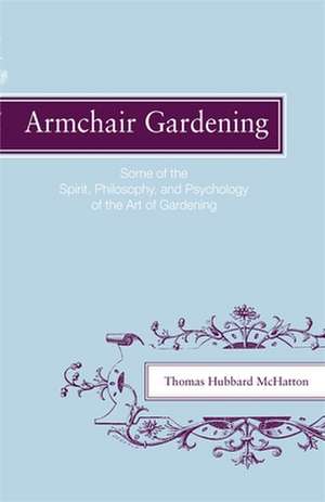 Armchair Gardening: Some of the Spirit, Philosophy and Psychology of the Art of Gardening de Thomas Hubbard McHatton