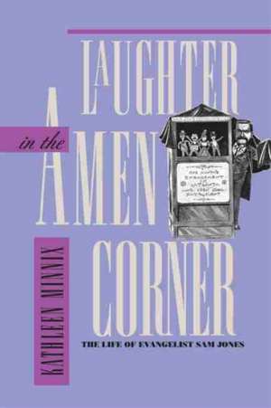 Laughter in the Amen Corner: The Life of Evangelist Sam Jones de Kathleen Minnix