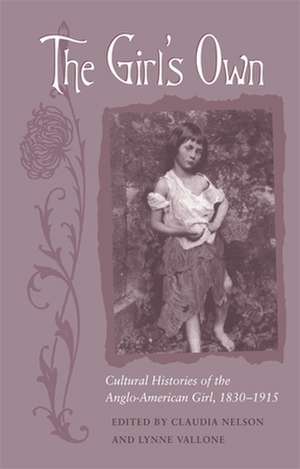 The Girl's Own: Cultural Histories of the Anglo-American Girl, 1830-1915 de Claudia Nelson