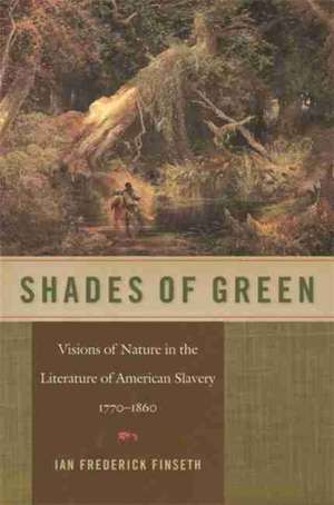 Shades of Green: Visions of Nature in the Literature of American Slavery, 1770-1860 de Ian Frederick Finseth