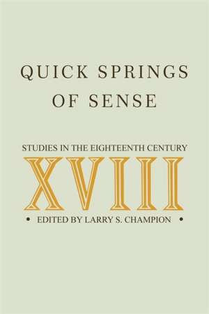 Quick Springs of Sense: Studies in the Eighteenth Century de Larry S. Champion