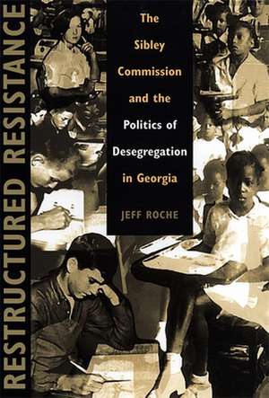 Restructured Resistance: The Sibley Commission and the Politics of Desegregation in Georgia de Jeff Roche