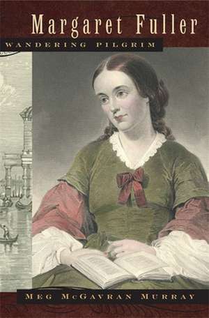 Margaret Fuller, Wandering Pilgrim de Meg McGavran Murray