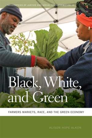 Black, White, and Green: Farmers Markets, Race, and the Green Economy de Alison Hope Alkon