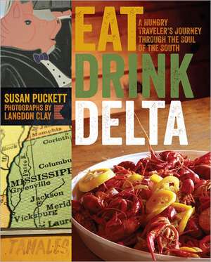 Eat Drink Delta: A Hungry Traveler's Journey Through the Soul of the South de Susan Puckett