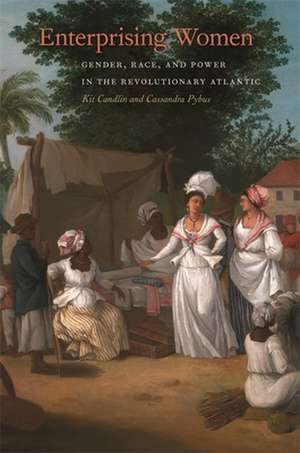 Enterprising Women: Gender, Race, and Power in the Revolutionary Atlantic de Kit Candlin