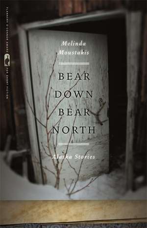 Bear Down, Bear North: Alaska Stories de Melinda Moustakis