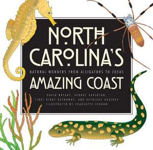 North Carolina's Amazing Coast: Natural Wonders from Alligators to Zoeas de David Bryant