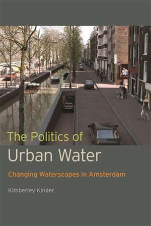 The Politics of Urban Water: Changing Waterscapes in Amsterdam de Kimberley Kinder