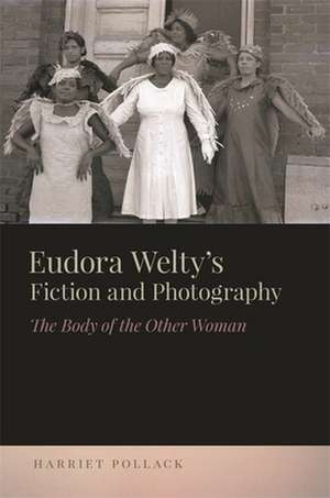 Eudora Welty's Fiction and Photography: The Body of the Other Woman de Harriet Pollack