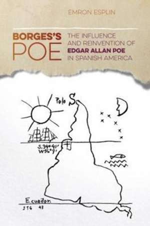 Borges's Poe: The Influence and Reinvention of Edgar Allan Poe in Spanish America de Emron Esplin