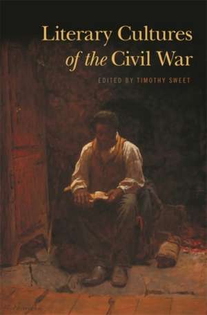 Literary Cultures of the Civil War de Timothy Sweet