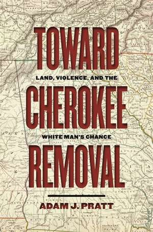 Toward Cherokee Removal de Adam J Pratt