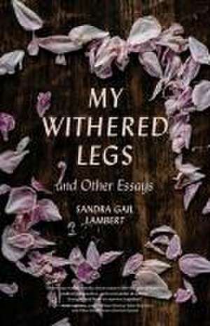 My Withered Legs and Other Essays de Sandra Gail Lambert