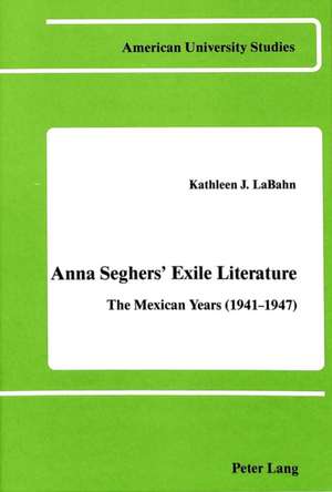 Anna Seghers' Exile Literature de Kathleen J. Labahn