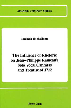 The Influence of Rhetoric on Jean-Philippe Rameau's Solo Vocal Cantatas and Treatise of 1722 de Lucinda Heck Sloan