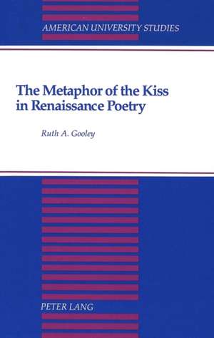 The Metaphor of the Kiss in Renaissance Poetry de Ruth A. Gooley