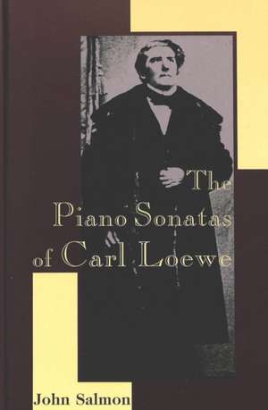 The Piano Sonatas of Carl Loewe de John Salmon