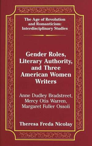 Gender Roles, Literary Authority, and Three American Women Writers de Theresa Freda Nicolay