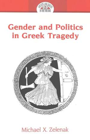 Gender and Politics in Greek Tragedy de Michael X. Zelenak