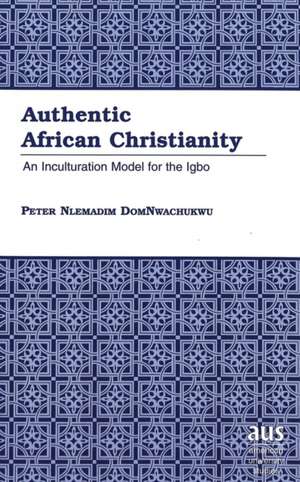 Authentic African Christianity de Peter Nlemadim Domnwachukwu