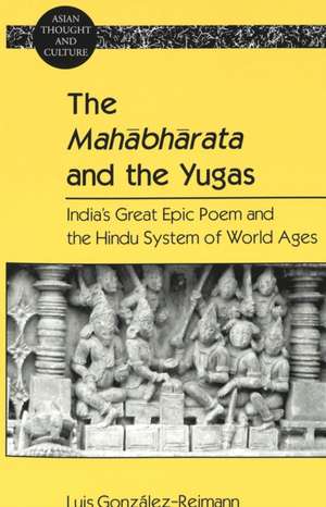 The Mah&#257;bh&#257;rata and the Yugas: India's Great Epic Poem and the Hindu System of World Ages de Luis González-Reimann