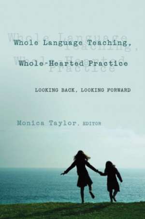 Whole Language Teaching, Whole-Hearted Practice de Monica J. Taylor