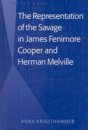 The Representation of the Savage in James Fenimore Cooper and Herman Melville de Anna Krauthammer