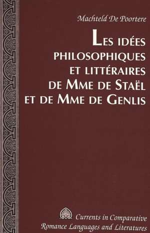 Les Idees Philosophiques Et Litteraires de Mme de Stael Et de Mme de Genlis de Machteld De Poortere