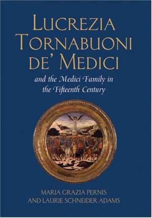 Lucrezia Tornabuoni de' Medici and the Medici Family in the Fifteenth Century: Partisanship, Money, and Politics in State Courts de Maria Grazia Pernis