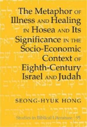 The Metaphor of Illness and Healing in Hosea and Its Significance in the Socio-Economic Context of Eighth-Century Israel and Judah de Seong-Hyuk Hong