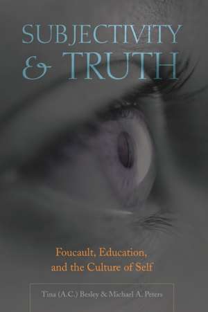 Subjectivity & Truth: Foucault, Education, and the Culture of Self de Tina Besley