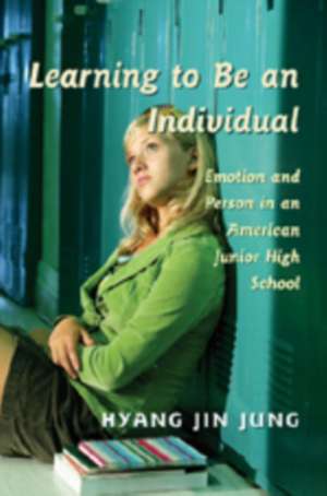 Learning to Be an Individual: Emotion and Person in an American Junior High School de Hyang Jin Jung