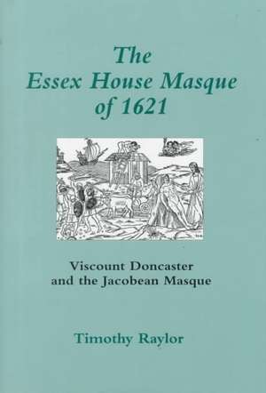 The Essex House Masque of 1621: Viscount Doncaster and the Jacobean Masque de Timothy Raylor