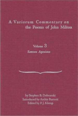 A Variorum Commentary on Poems of John Milton: Volume 3 [Samson Agonistes] de Stephen B. Dobranski