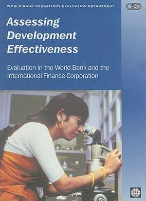 Assessing Development Effectiveness: Evaluation in the World Bank and the International Finance Corporation de World Bank Group