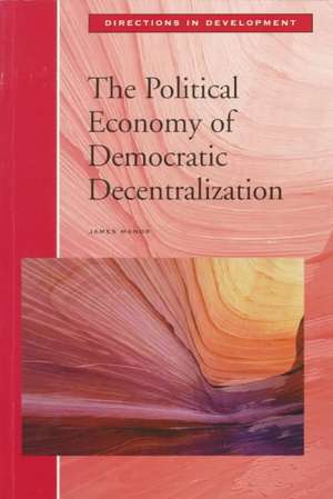 The Political Economy of Democratic Decentralization de James Manor