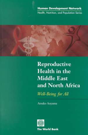 Reproductive Health in the Middle East and North Africa: Well-Being for All de Atsuko Aoyama