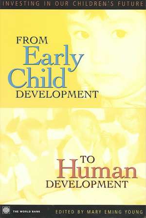 From Early Child Development to Human Development: Investing in Our Children's Future de Policy World Bank