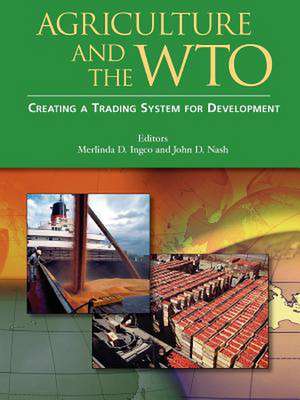 Agriculture and the Wto: Creating a Trading System for Development de Merlinda D. Ingco