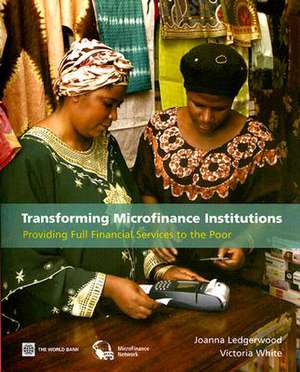 Transforming Microfinance Institutions: Providing Full Financial Services to the Poor de Joanna Ledgerwood