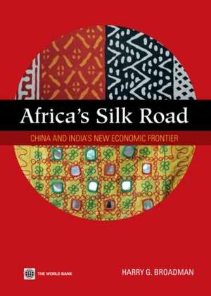 Africa's Silk Road: China and India's New Economic Frontier de Harry G. Broadman