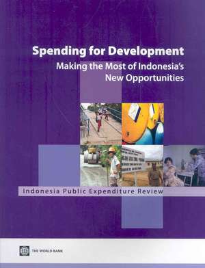 Spending for Development: Making the Most of Indonesia's New Opportunities: Indonesia Public Expenditure Review 2007 de World Bank