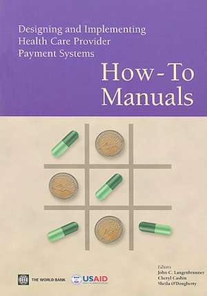 Designing and Implementing Health Care Provider Payment Systems: How-To Manuals de John C. Langenbrunner