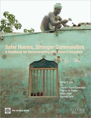 Safer Homes, Stronger Communities: A Handbook for Reconstructing After Natural Disasters de Abhas K. Jha