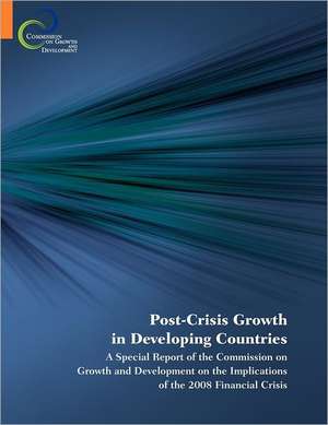 Post-Crisis Growth in Developing Countries: A Special Report of the Commission on Growth and Development on the Implications of the 2008 Financial Cri de Commission on Growth and Development