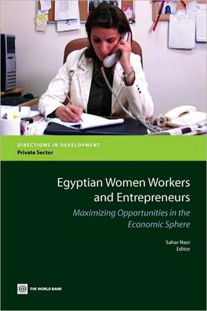 Egyptian Women Workers and Entrepreneurs: Maximizing Opportunities in the Economic Sphere de Sahar Nasr