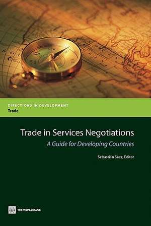 Trade in Services Negotiations: A Guide for Developing Countries de Sebastian Saez