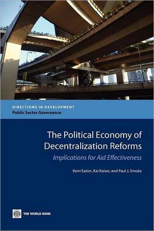 The Political Economy of Decentralization Reforms: Implications for Aid Effectiveness de Kent Eaton