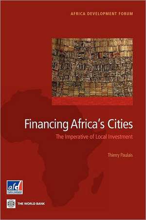 Financing Africa's Cities: The Imperative of Local Investment de Thierry Paulais